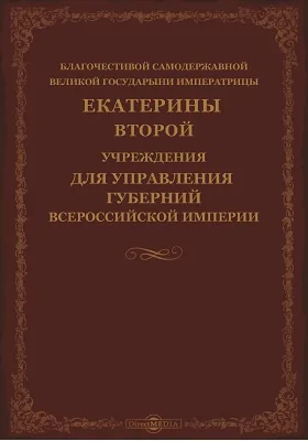 Благочестивейшей Самодержавнейшей Великой Государыни Императрицы Екатерины Второй учреждения для управления губерний Всероссийской Империи