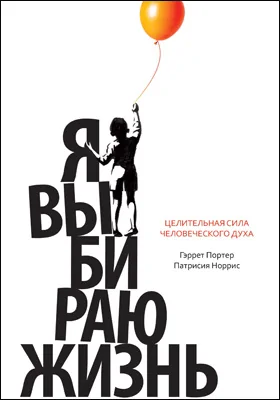 Я выбираю жизнь. Целительная сила человеческого духа