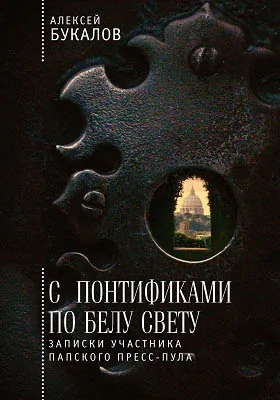 С понтификами по белу свету: записки участника папского пресс-пула: документально-художественная литература