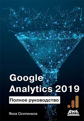 Google Analytics 2019: полное руководство: практическое пособие