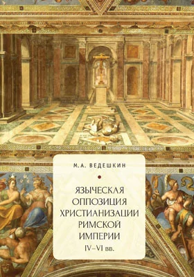 Языческая оппозиция христианизации Римской империи (IV–VI вв.): монография