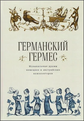 Германский Гермес: музыкальные драмы немецких и австрийских композиторов: художественная литература