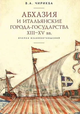 Абхазия и итальянские города-государства (XIII–XV вв.): очерки взаимоотношений: монография