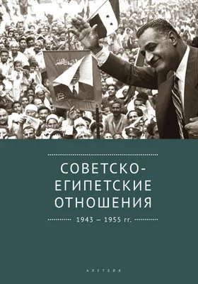 Советско-египетские отношения. 1943–1955 гг.: документы и материалы: историко-документальная литература