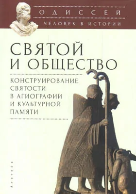 Святой и общество: конструирование святости в агиографии и культурной памяти