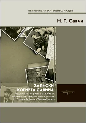 Записки корнета Савина: подлинные мемуары знаменитого авантюриста, главного героя романа Бориса Акунина «Пиковый валет»: документально-художественная литература