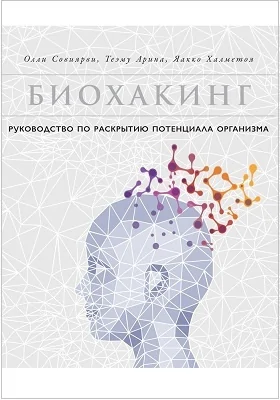 Биохакинг: руководство по раскрытию потенциала организм: практическое руководство