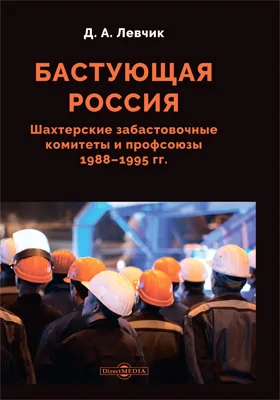 Бастующая Россия. Шахтерские забастовочные комитеты и профсоюзы 1988–1995 гг.