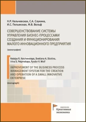 Совершенствование системы управления бизнес-процессами создания и функционирования малого инновационного предприятия = Improvement of the business process management system for the creation and operation of a small innovative enterprise: монография