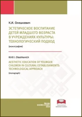 Эстетическое воспитание детей младшего возраста в учреждениях культуры: технологический подход = Aesthetic education of younger children in cultural establishments: technological approach: монография