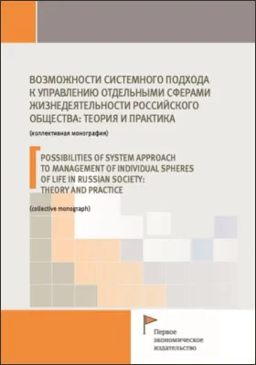 Возможности системного подхода к управлению отдельными сферами жизнедеятельности российского общества: теория и практика = Possibilities of system approach to management ofindividual spheres oflife in Russian society: theory and practice: монография