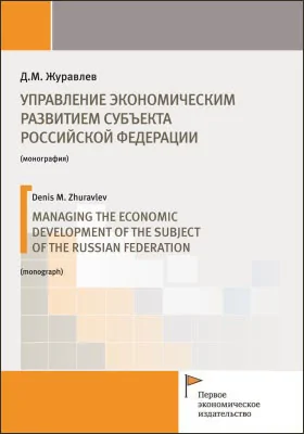 Управление экономическим развитием субъекта Российской Федерации = Managing the economic development of the subject of the Russian Federation: монография