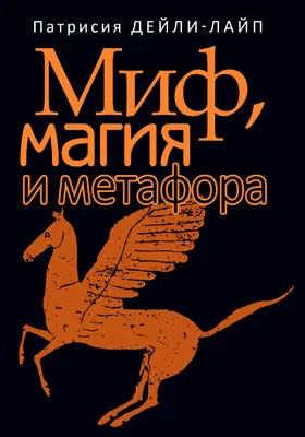 Миф, магия и метафора: путешествие к сердцу творчества: научно-популярное издание