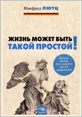 Жизнь может быть такой простой: жизнелюбие без одержимости здоровьем: научно-популярное издание