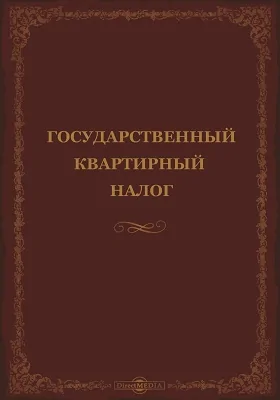 Государственный квартирный налог: положение о налоге с последовавшими 1 июля 1903 г. законодательными изменениями и дополнениями, с разъяснениями Правительствующего Сената и Министерства Финансов и с приложением форм бланков, ведомостей и книг по квартирному налогу: официальное издание