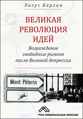 Великая революция идей: возрождение свободных рынков после Великой депрессии: монография