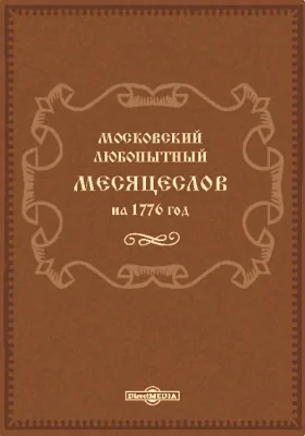 Московский любопытный месяцеслов на 1776 год: справочник