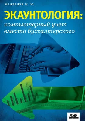 Экаунтология: компьютерный учет вместо бухгалтерского: практическое пособие