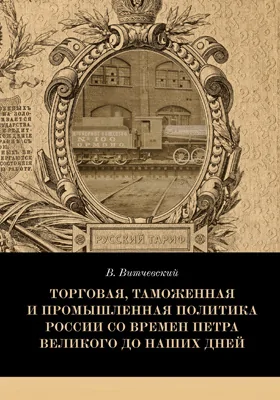 Торговая, таможенная и промышленная политика России со времен Петра Великого до наших дней