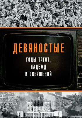 Девяностые — годы тягот, надежд и свершений: научно-популярное издание