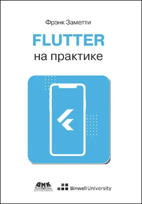 Flutter на практике: прокачиваем навыки мобильной разработки с помощью открытого фреймворка от Google: практическое пособие