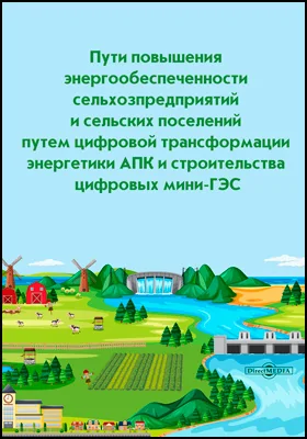 Пути повышения энергообеспеченности сельхозпредприятий и сельских поселений путем цифровой трансформации энергетики АПК и строительства цифровых мини-ГЭС