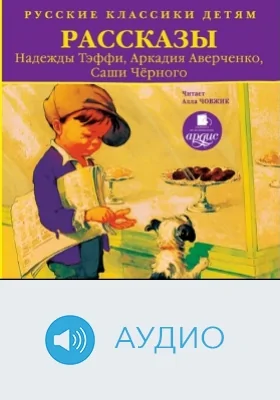 Русские классики детям: Рассказы. Н. Тэффи, А. Аверченко, Саши Чёрного: аудиоиздание