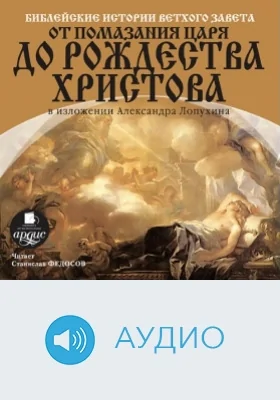 Библейские истории Ветхого Завета: от помазания царя до Рождества Христова: аудиоиздание