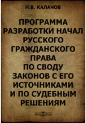 Программа разработки начал русского гражданского права по Своду законов с его источниками и по судебным решениям