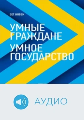 Умные граждане - умное государство: экспертные технологии и будущее государственного управления: аудиоиздание