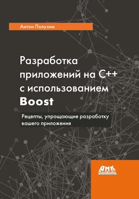 Разработка приложений на C++ с использованием Boost: рецепты, упрощающие разработку вашего приложения: практическое пособие