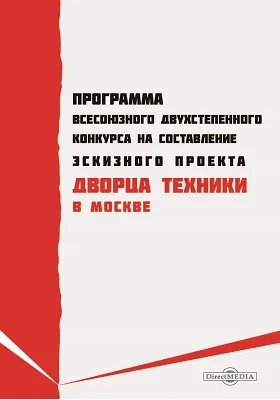 Программа Всесоюзного двухстепенного конкурса на составление эскизного проекта Дворца техники в Москве: проектно-конструкторская и технологическая документация