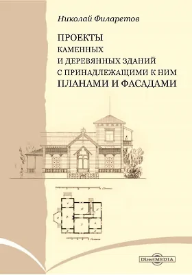 Проекты каменных и деревянных зданий с принадлежащими к ним планами и фасадами: фотоальбом