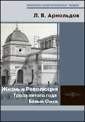 Жизнь и Революция: гроза пятого года. Белый Омск: документально-художественная литература