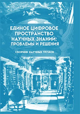 Единое цифровое пространство научных знаний: проблемы и решения: сборник научных трудов