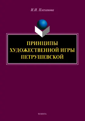 Принципы художественной игры Петрушевской: монография