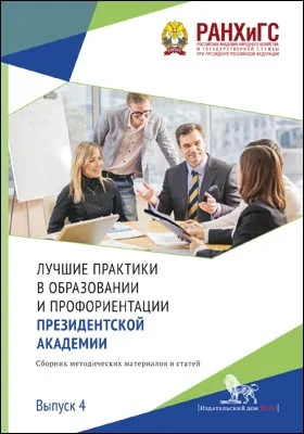 Лучшие практики в образовании и профориентации Президентской академии: сборник методических материалов и статей: сборник научных трудов. Выпуск 4