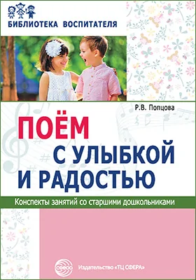 Поём с улыбкой и радостью: конспекты занятий со старшими дошкольниками: методическое пособие