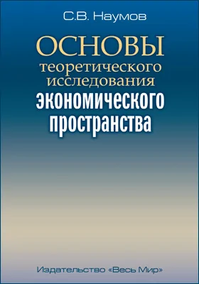 Основы теоретического исследования экономического пространства: монография