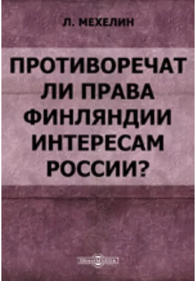 Противоречат ли права Финляндии интересам России? По поводу финляндского вопроса: публицистика