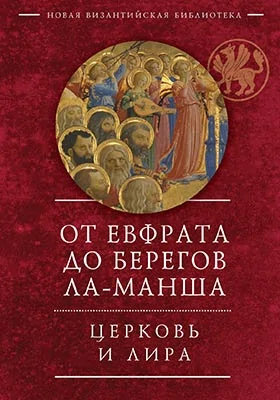 От Евфрата до берегов Ла-Манша. Церковь и Лира: церковная поэзия Востока и Запада в переводах Владимира Василика: художественная литература