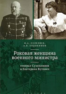 Роковая женщина военного министра: генерал Сухомлинов и Екатерина Бутович: документально-художественная литература