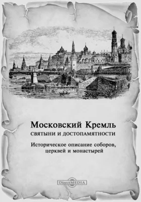 Московский Кремль. Святыни и достопамятности. Историческое описание соборов, церквей и монастырей