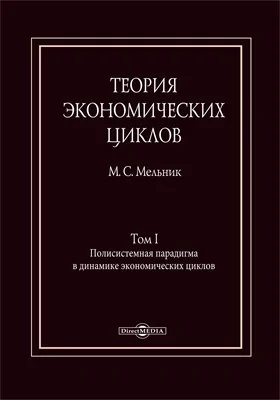 Теория экономических циклов: монография. Том 1. Полисистемная парадигма в динамике экономических циклов