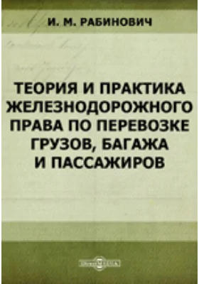 Теория и практика железнодорожного права по перевозке грузов, багажа и пассажиров: научная литература