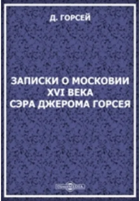 Записки о Московии XVI века Сэра Джерома Горсея