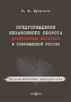 Предупреждение незаконного оборота драгоценных металлов в современной России: монография