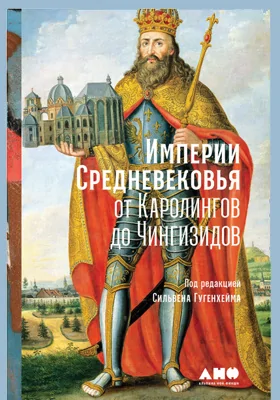 Империи Средневековья: от Каролингов до Чингизидов: научно-популярное издание