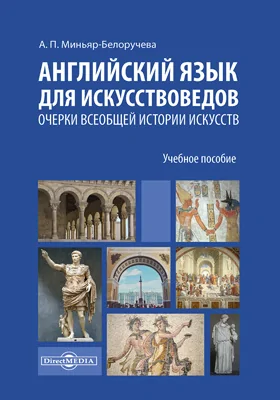 Английский язык для искусствоведов. Очерки всеобщей истории искусств: для студентов, обучающихся по программам магистратуры по направлению подготовки «История искусств»: учебное пособие