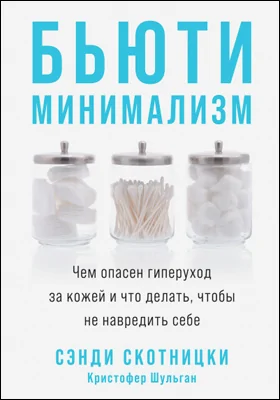 Бьюти-минимализм: чем опасен гиперуход за кожей и что делать, чтобы не навредить себе: научно-популярное издание